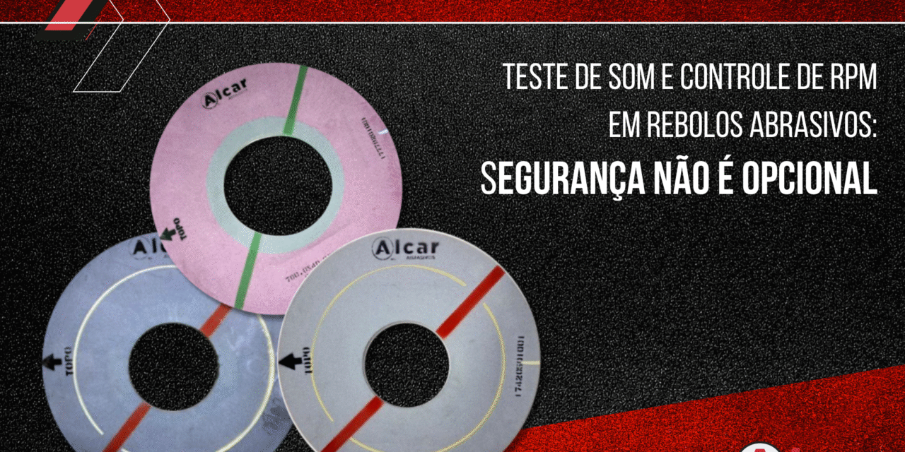 Teste de Som e Controle de RPM em Rebolos Abrasivos: Segurança Não é Opcional