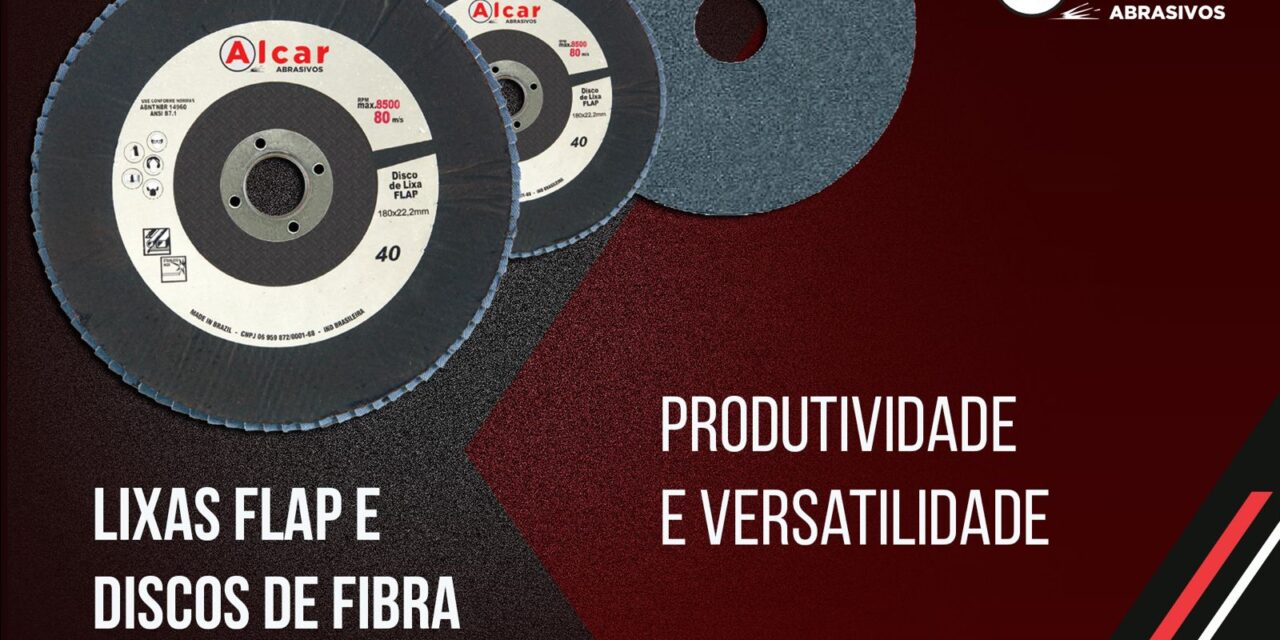 Lixas Flap e Discos de Fibra Vulcanizada: Produtividade e Versatilidade